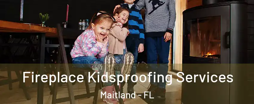  Fireplace Kidsproofing Services Maitland - FL