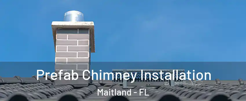  Prefab Chimney Installation Maitland - FL