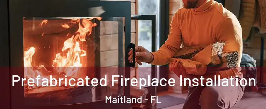  Prefabricated Fireplace Installation Maitland - FL