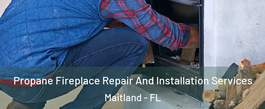  Propane Fireplace Repair And Installation Services Maitland - FL