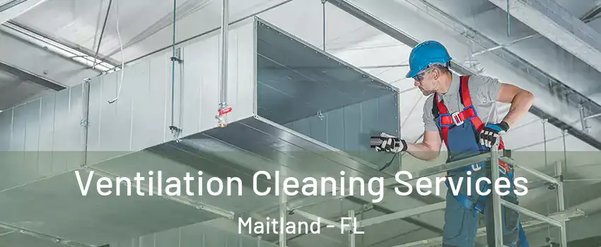  Ventilation Cleaning Services Maitland - FL