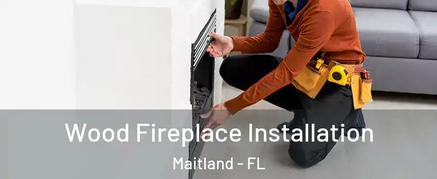  Wood Fireplace Installation Maitland - FL